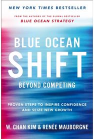 Blue Ocean Shift: Beyond Competing - Proven Steps to Inspire Confidence and Seize New Growth Proven Steps to Inspire Confidence and Seize New Growth