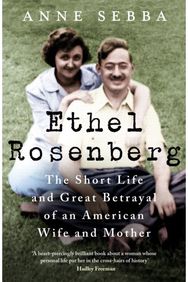 Ethel Rosenberg: The Short Life and Great Betrayal of an American Wife and Mother Great Betrayal of an American Wife and Mother