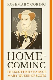 Homecoming: The Scottish Years of Mary, Queen of Scots The Scottish Years of Mary, Queen of Scots