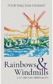 Rainbows and Windmills: A Personal Spirituality in the 21st Century A Personal Spirituality in the 21st Century