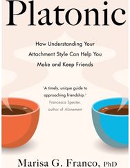 Platonic: How Understanding Your Attachment Style Can Help You Make and Keep Friends Your Attachment Style Can Help You Make and Keep Friends