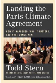 Landing the Paris Climate Agreement: How It Happened, Why It Matters, and What Comes Next It Matters, and What Comes Next