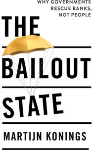 Bailout State: Why Governments Rescue Banks, Not People Why Governments Rescue Banks, Not People
