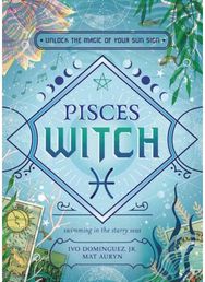 Pisces Witch: Unlock the Magic of Your Sun Sign Unlock the Magic of Your Sun Sign