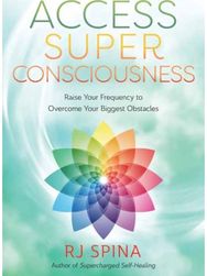Access Super Consciousness: Raise Your Frequency to Overcome Your Biggest Obstacles to Overcome Your Biggest Obstacles