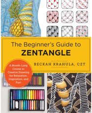 Beginners Guide to Zentangle: A Month-Long Course in Creative Drawing for Relaxation, Inspiration, and Fun! in Creative Drawing for Relaxation, Inspiration, and Fun!