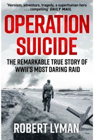 Operation Suicide: The Remarkable True Story of WWII’s Most Daring Raid The Remarkable True Story of WWII’s Most Daring Raid