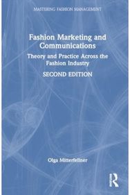 Fashion Marketing and Communications: Theory and Practice Across the Fashion Industry Across the Fashion Industry