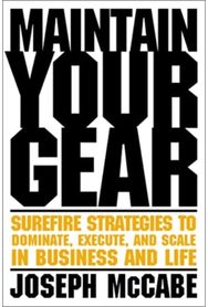 Maintain Your Gear: Surefire Strategies to Dominate, Execute, and Scale in Business and Life to Dominate, Execute, and Scale in Business and Life