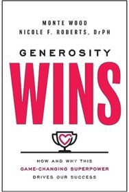 Generosity Wins: How and Why this Game-Changing Superpower Drives Our Success How and Why this Game-Changing Superpower Drives Our Success
