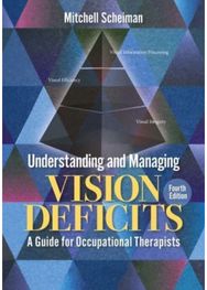 Understanding and Managing Vision Deficits: A Guide for Occupational Therapists A Guide for Occupational Therapists