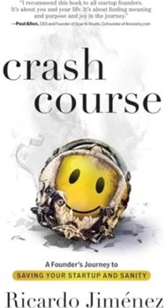 Crash Course: A Founder's Journey to Saving Your Startup and Sanity A Founder's Journey to Saving Your Startup and Sanity