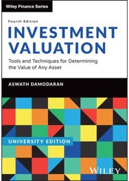 Investment Valuation, University Edition: Tools and Techniques for Determining the Value of any Asset for Determining the Value of any Asset