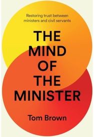 Mind of the Minister: Restoring trust between ministers and civil servants Restoring trust between ministers and civil servants