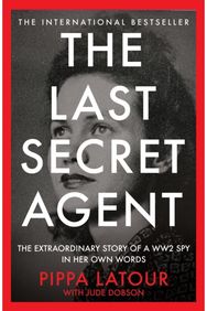 Last Secret Agent: The Extraordinary Story of a WW2 Spy in Her Own Words The Extraordinary Story of a WW2 Spy in Her Own Words