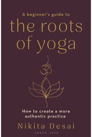 Beginners Guide to the Roots of Yoga: How to create a more authentic practice How to create a more authentic practice