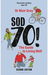 Sod Seventy!: The Guide to Living Well: 2nd edition 2nd edition