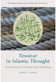 Tawatur in Islamic Thought: Transmission, Certitude and Orthodoxy Transmission, Certitude and Orthodoxy