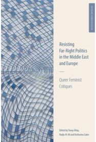 Resisting Far-Right Politics in the Middle East and Europe: Queer Feminist Critiques Politics in the Middle East and Europe