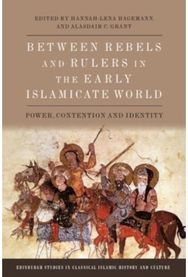 Between Rebels and Rulers in the Early Islamicate World: Power, Contention and Identity and Identity