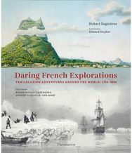 Daring French Explorations: Trailblazing Adventures around the World: 1714-1854, Featuring Bougainville, Laperouse, Dumont d’Urville, and more