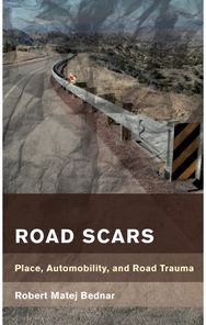 Road Scars: Place, Automobility, and Road Trauma Place, Automobility, and Road Trauma
