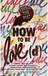 How to Be Love(d): Simple Truths for Going Easier on Yourself, Embracing Imperfection & Loving Your Way to a Better Life