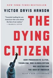 The Dying Citizen: How Progressive Elites, Tribalism, and Globalization Are Destroying the Idea of America Elites, Tribalism, and Globalization Are Destroying the Idea of America