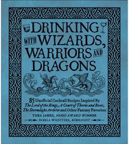 Drinking with Wizards, Warriors and Dragons: 85 unofficial drink recipes inspired by The Lord of the Rings, A Court of Thorns and Roses, The Stormlight Archive and other fantasy favorites
