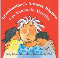 Grandmothers Nursery Rhymes / Las Nanas de Abuelita: Lullabies, Tongue Twisters, and Riddles from South America / Canciones de cuna, trabalenguas y adivinanzas de Suramerica