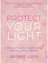 Protect Your Light: A Practical Guide to Energy Protection, Cleansing, and Cutting Cords Energy Protection, Cleansing, and Cutting Cords