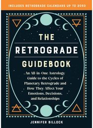 Retrograde Guidebook: An All-in-One Astrology Guide to the Cycles of Planetary Retrograde and How They Affect Your Emotions, Decisions, and Relationships