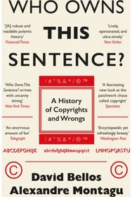 Who Owns This Sentence?: A History of Copyrights and Wrongs A History of Copyrights and Wrongs