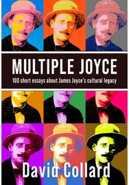 Multiple Joyce: 100 Short Essays About James Joyce's Cultural Legacy 100 Short Essays About James Joyce's Cultural Legacy