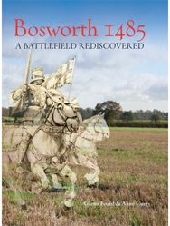 Bosworth 1485: A Battlefield Rediscovered A Battlefield Rediscovered