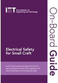 On-Board Guide: Electrical Safety for Small Craft: An IET Guide covering the safety of DC and AC electrical systems in small craft navigating on UK inland waterways and surrounding sea areas
