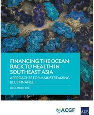 Financing the Ocean Back to Health in Southeast Asia: Approaches for Mainstreaming Blue Finance Mainstreaming Blue Finance