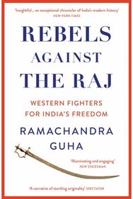 Rebels Against the Raj: Western Fighters for India’s Freedom Western Fighters for India’s Freedom