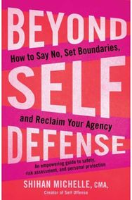 Beyond Self-Defense: How to Say No, Set Boundaries, and Reclaim Your Agency--An empowering guide to safety, risk assessment, and personal protection