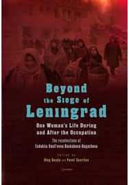 Beyond the Siege of Leningrad: One Woman’s Life during and after the Occupation: The Recollections of Evdokiia Vasil’evna Baskakova-Bogacheva