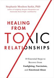 Healing from Toxic Relationships: 10 Essential Steps to Recover from Gaslighting, Narcissism, and Emotional Abuse to Recover from Gaslighting, Narcissism, and Emotional Abuse
