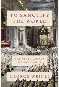 To Sanctify the World: The Vital Legacy of Vatican II The Vital Legacy of Vatican II