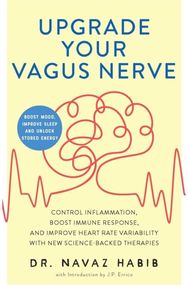 Upgrade Your Vagus Nerve: Control Inflammation, Boost Immune Response, and Improve Heart Rate Variability with New Science-Backed Therapies (Boost Mood, Improve Sleep, and Unlock Stored Energy)