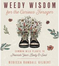 Weedy Wisdom for the Curious Forager: Common Wild Plants to Nourish Your Body & Soul to Nourish Your Body & Soul