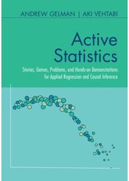 Active Statistics: Stories, Games, Problems, and Hands-on Demonstrations for Applied Regression and Causal Inference