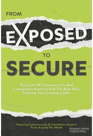 From Exposed to Secure: The Cost of Cybersecurity and Compliance Inaction and the Best Way to Keep You Company Safe