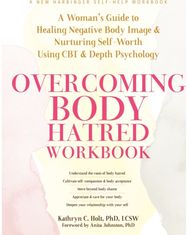 Overcoming Body Hatred Workbook: A Woman’s Guide to Healing Negative Body Image and Nurturing Self-Worth Using CBT and Depth Psychology