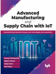 Advanced Manufacturing and Supply Chain with IoT: Revolutionizing industries through smart technologies and connectivity