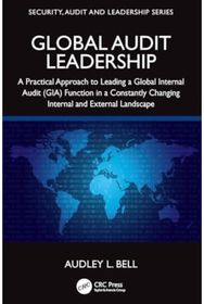 Global Audit Leadership: A Practical Approach to Leading a Global Internal Audit (GIA) Function in a Constantly Changing Internal and External Landscape