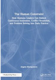 Human Constraint: How Business Leaders Can Embed Continuous Innovation, Conflict Resolution, and Problem Solving Into Daily Practice